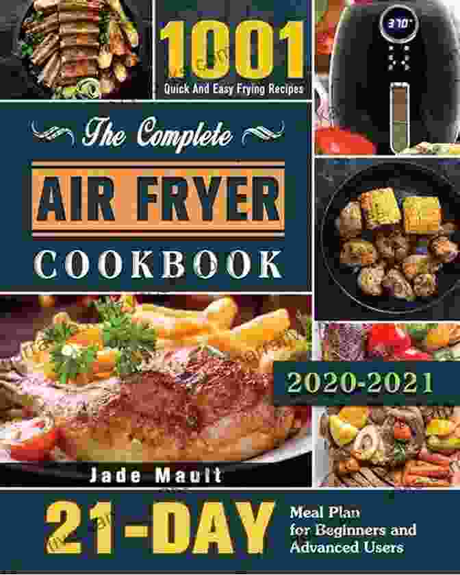 1001 Air Fryer Recipes For Beginners And Advanced Users The Ultimate Air Fryer Cookbook: 1001 Air Fryer Recipes For Beginners And Advanced Users