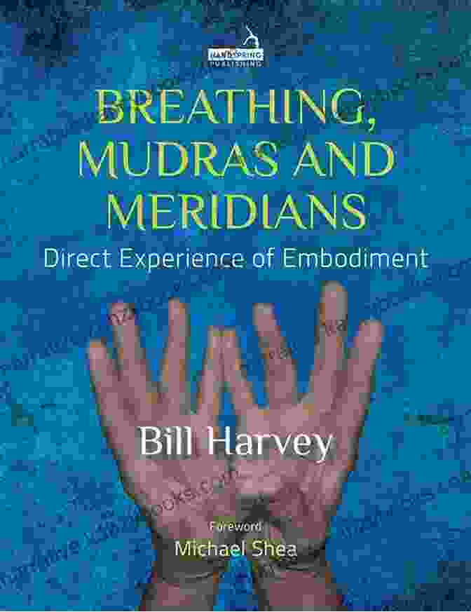 Breathing Mudras And Meridians Direct Experience Of Embodiment Breathing Mudras And Meridians: Direct Experience Of Embodiment