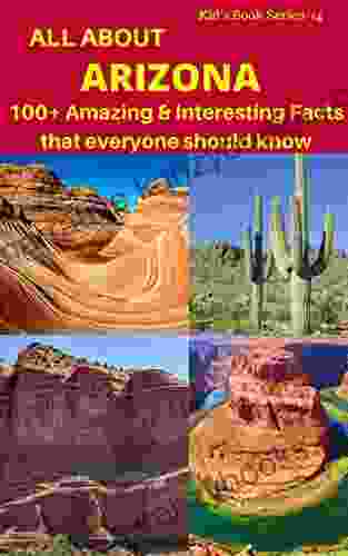 ALL ABOUT ARIZONA : 100+ AMAZING INTERESTING FACTS THAT EVERYONE SHOULD KNOW