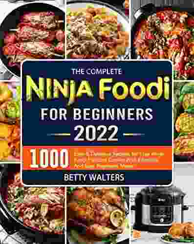 The Complete Ninja Foodi Cookbook For Beginners 2024: 1000 Easy Delicious Recipes For Your Ninja Foodi Pressure Cooker With Effortless And Easy Beginners Meals