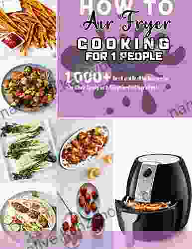 How To Air Fryer Cooking For 1 People: 1000+ Quick And Healthy Recipes For The Whole Family With Easy To Find Ingredients