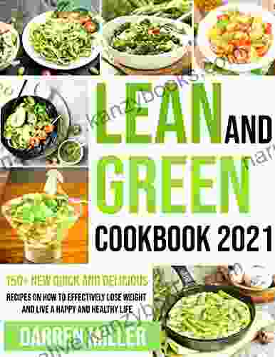 Lean And Green Cookbook 2024: 150+ New Quick and Delicious Recipes on How to Effectively Lose Weight and Live a Happy and Healthy Life