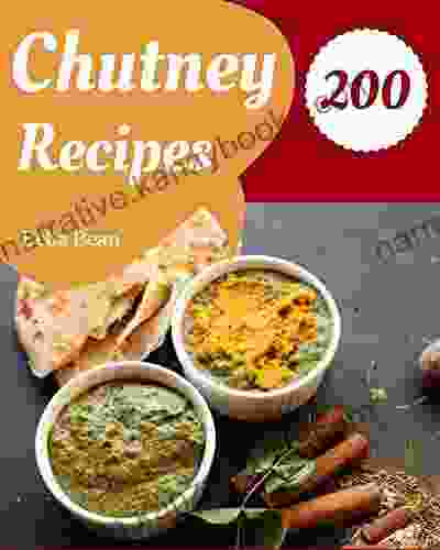 200 Chutney Recipes: Not Just A Chutney Cookbook