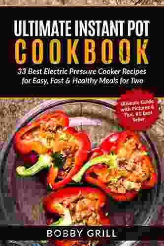 Ultimate Instant Pot Cookbook: 33 Best Electric Pressure Cooker Recipes For Easy Fast Healthy Meals For Two