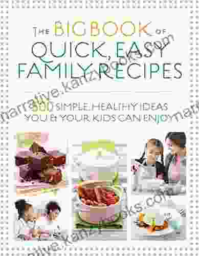 The Big Of Quick Easy Family Recipes: 500 Simple Healthy Ideas You And Your Kids Can Enjoy