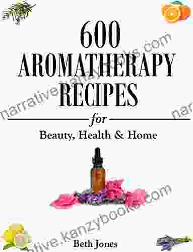 Aromatherapy: 600 Aromatherapy Recipes for Beauty Health Home Plus Advice Tips on How to Use Essential Oils