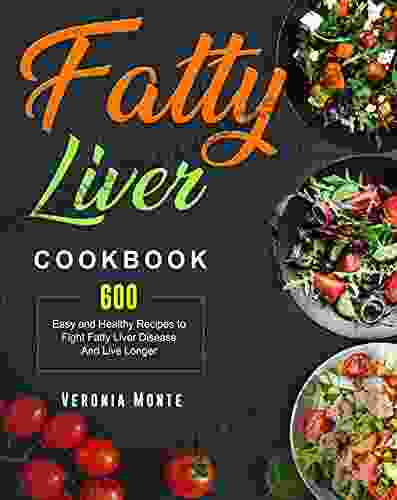 Fatty Liver Cookbook: 600 Easy And Healthy Recipes To Fight Fatty Liver Disease And Live Longer