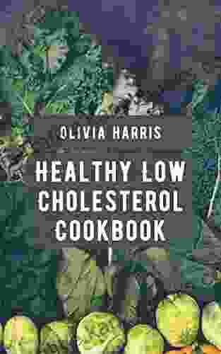 Healthy Low Cholesterol Cookbook: 600 Quick Easy Low Sodium and Low Fat Recipes To Lower Your Blood Pressure And Cholesterol Levels 3 Week Meal Plan To Improve Your Health With No Stress