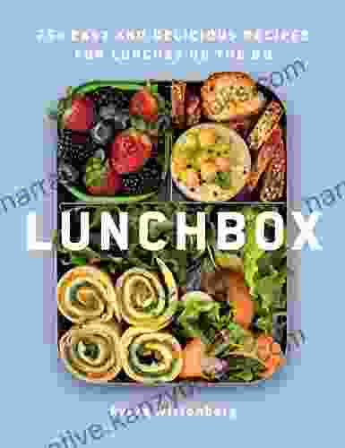 Lunchbox: 75+ Easy And Delicious Recipes For Lunches On The Go