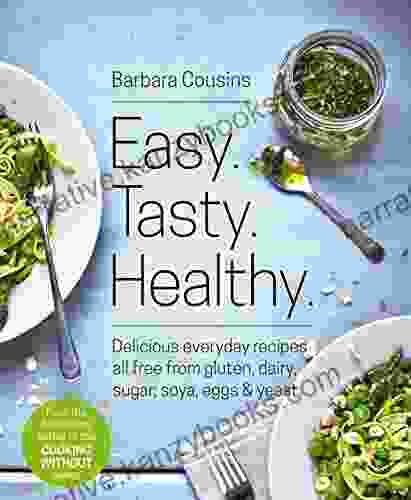 Easy Tasty Healthy: All Recipes Free From Gluten Dairy Sugar Soya Eggs And Yeast