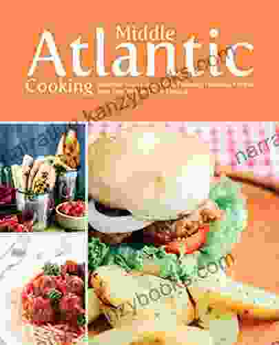 Middle Atlantic Cooking: American Food Eastern Style Featuring Delicious Recipes From New York And New England