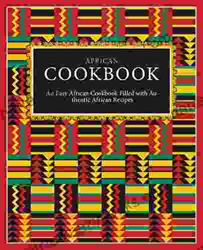 African Cookbook: An Easy African Cookbook Filled With Authentic African Recipes