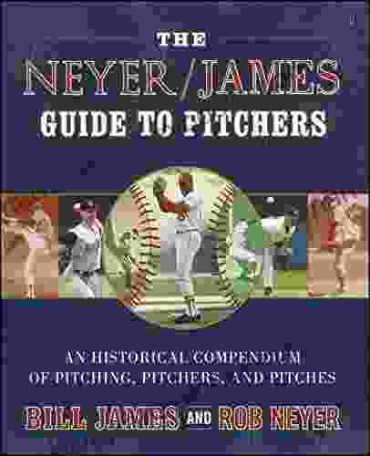 The Neyer/James Guide To Pitchers: An Historical Compendium Of Pitching Pitchers And Pitches