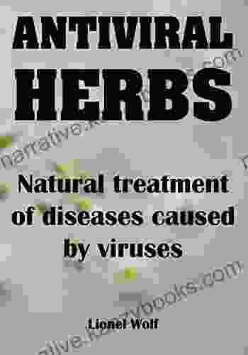 Antiviral Herbs Natural Treatment of Diseases Caused by Viruses: Natural fight against viruses with the help of herbal preparations