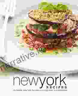 New York Recipes: Authentic New York Recipes In An Easy New York Cookbook