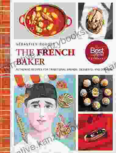 The French Baker: Authentic Recipes for Traditional Breads Desserts and Dinners