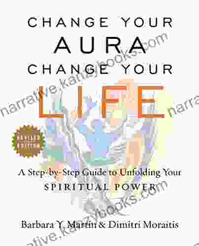 Change Your Aura Change Your Life: A Step By Step Guide To Unfolding Your Spiritual Power Revised Edition