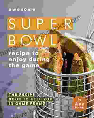 Awesome Superbowl Recipe To Enjoy During The Game: The Recipe To Keep You In Game Frame