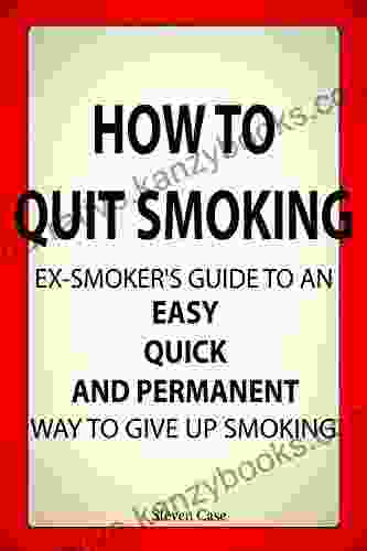 How To Quit Smoking: Ex Smoker S Guide To An Easy Quick And Permanent Way To Give Up Smoking