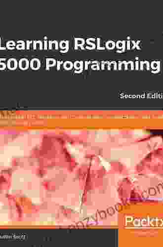 Learning RSLogix 5000 Programming: Build Robust PLC Solutions With ControlLogix CompactLogix And Studio 5000/RSLogix 5000 2nd Edition