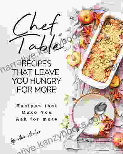 Chef Table Recipes That Leave You Hungry For More: Recipes That Make You Ask For More