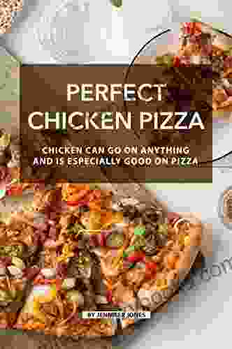 Perfect Chicken Pizza: Chicken Can Go On Anything And Is Especially Good On Pizza