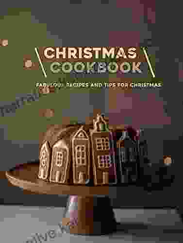 Christmas Cookbook: Fabulous Recipes and Tips For Christmas