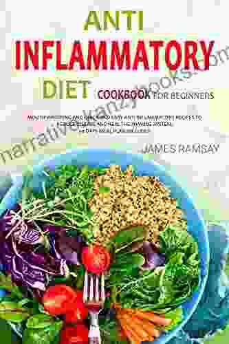 ANTI INFLAMMATORY DIET FOR BEGINNERS: Mouth Watering And Quick And Easy Anti Inflammatory Recipes To Reduce Disease And Heal The Immune System 30 Days Meal Plan Included