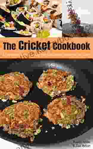 The Cricket Cookbook: A Complete Guide To Adding This Sustainable Protein To Your Diet