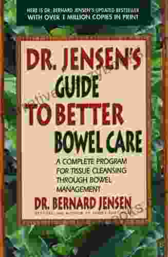 Dr Jensen S Guide To Better Bowel Care: A Complete Program For Tissue Cleansing Through Bowel Management