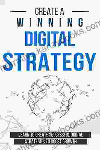 Create a Winning Digital Strategy: Learn to create Successful Digital Strategies to boost Growth