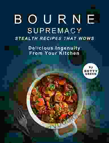 Bourne Supremacy Stealth Recipes That Wows: Delicious Ingenuity From Your Kitchen