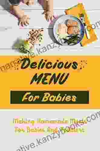 Delicious Menu For Babies: Making Homemade Meals For Babies And Toddlers