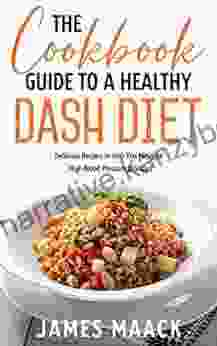 The Cookbook Guide To A Healthy DASH DIET: Delicious Recipes To Help You Mitigate High Blood Pressure Quickly