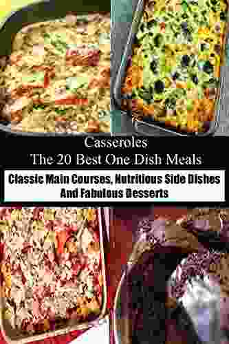 Casseroles The 20 Best One Dish Meals: Classic Main Courses Nutritious Side Dishes And Fabulous Desserts