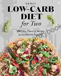 Low Carb Diet For Two: 100 Easy Flavorful Recipes To Get Healthy Together