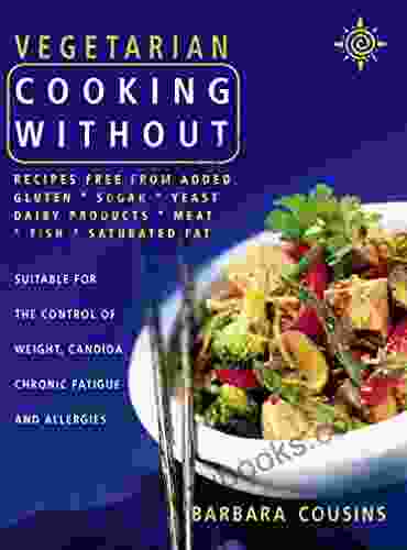 Vegetarian Cooking Without: All Recipes Free From Added Gluten Sugar Yeast Dairy Produce Meat Fish And Saturated Fat (Text Only)