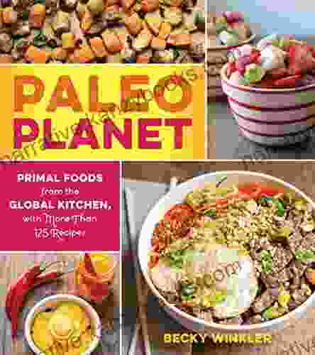 Paleo Planet: Primal Foods From The Global Kitchen With More Than 125 Recipes