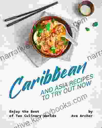 Caribbean And Asia Recipes To Try Out Now: Enjoy The Best Of Two Culinary Worlds