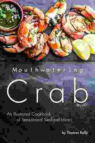 Mouthwatering Crab Recipes: An Illustrated Cookbook Of Sensational Seafood Ideas