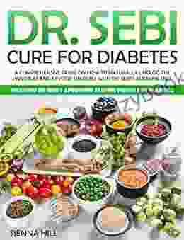 DR SEBI CURE FOR DIABETES: A Comprehensive Guide On How To Naturally Unclog The Pancreas And Reverse Diabetes With Dr Sebi S Alkaline Diet Includes Dr Sebi S Approved Electric Foods For Diabetes