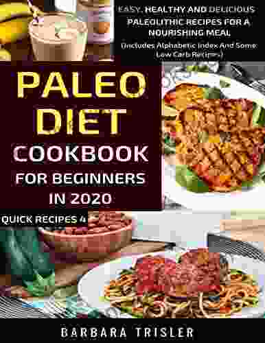 Paleo Diet Cookbook For Beginners In 2024: Easy Healthy And Delicious Paleolithic Recipes For A Nourishing Meal (Includes Alphabetic Index And Some Low Carb Recipes) (Quick Recipes)