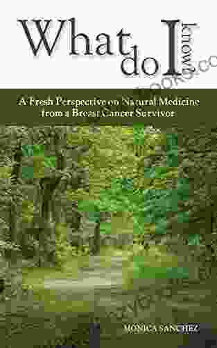 What Do I Know?: A Fresh Perspective On Natural Medicine From A Breast Cancer Survivor