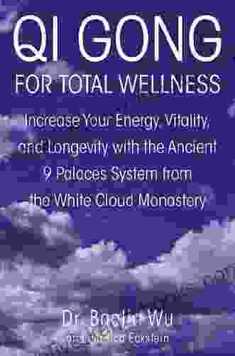 Qi Gong For Total Wellness: Increase Your Energy Vitality And Longevity With The Ancient 9 Palaces System From The White Cloud Monastery