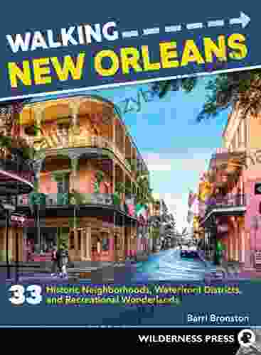 Walking New Orleans: 33 Historic Neighborhoods Waterfront Districts And Recreational Wonderlands