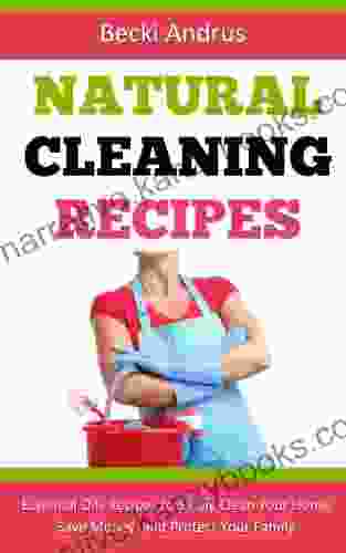 Natural Cleaning Recipes: Essential Oils Recipes To Safely Clean Your Home Save Money And Protect Your Family (Essential Oils 1)