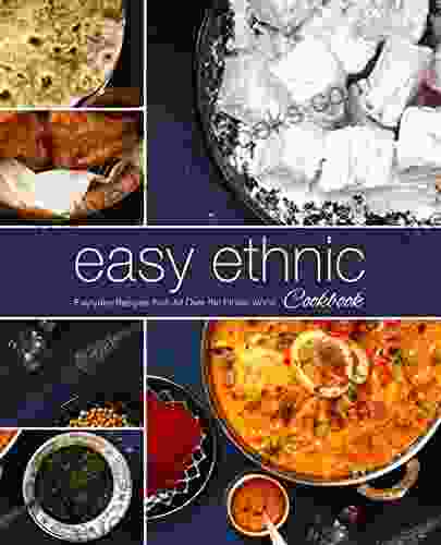 Easy Ethnic Cookbook: Everyday Recipes From All Over The Ethnic World