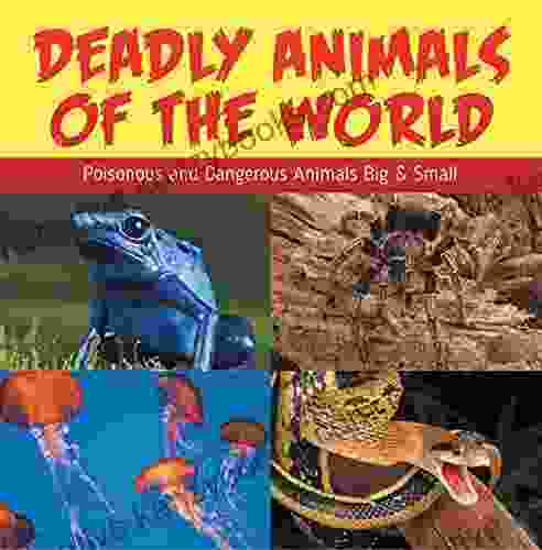 Deadly Animals Of The World: Poisonous And Dangerous Animals Big Small: Wildlife For Kids (Children S Animal Books)