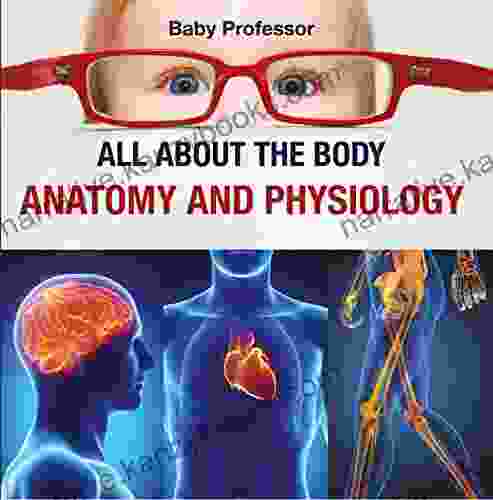 All About The Body Anatomy And Physiology