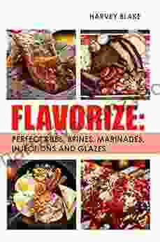 Flavorize: Perfect Rubs Brines Marinades Injections And Glazes